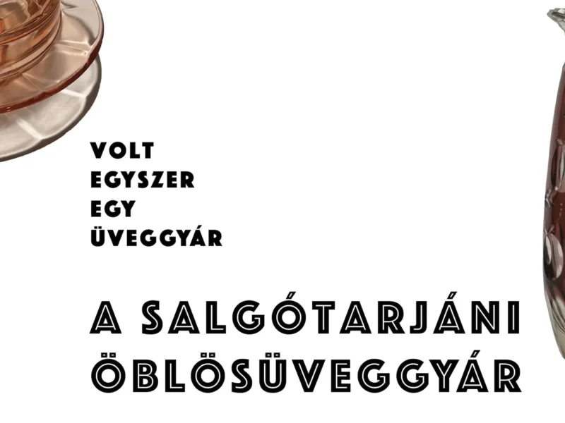 Volt egyszer egy üveggyár. A salgótarjáni öblösüveggyár